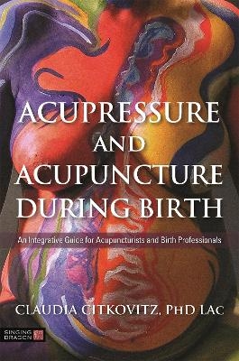 Acupressure and Acupuncture during Birth - Claudia Citkovitz