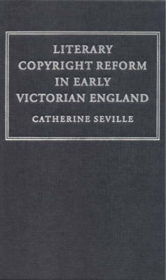 Literary Copyright Reform in Early Victorian England -  Catherine Seville