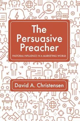 The Persuasive Preacher - David A Christensen