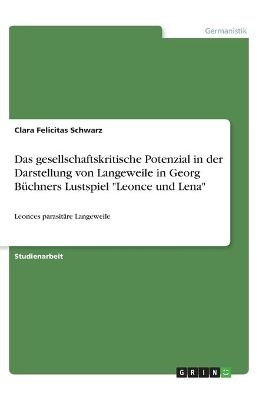 Das gesellschaftskritische Potenzial in der Darstellung von Langeweile in Georg Büchners Lustspiel "Leonce und Lena" - Clara Felicitas Schwarz