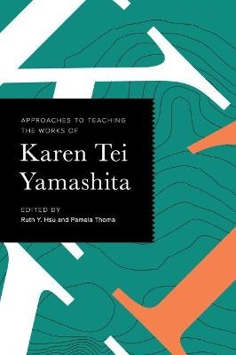 Approaches to Teaching the Works of Karen Tei Yamashita - 