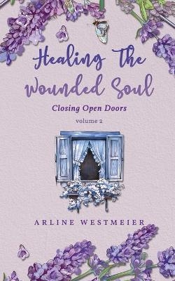 Healing the Wounded Soul - Arline Westmeier