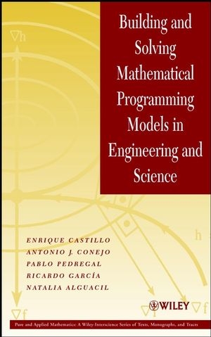 Building and Solving Mathematical Programming Models in Engineering and Science - Enrique Castillo, Antonio J. Conejo, Pablo Pedregal, Ricardo García, Natalia Alguacil