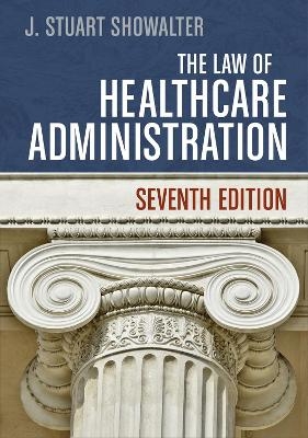 The Law of Healthcare Administration - Stuart Showalter