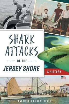 Shark Attacks of the Jersey Shore - Patricia Heyer, Robert Heyer