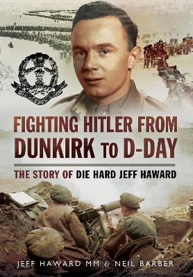 Fighting Hitler from Dunkirk to D-Day - Neil Barber, Jeff Haward