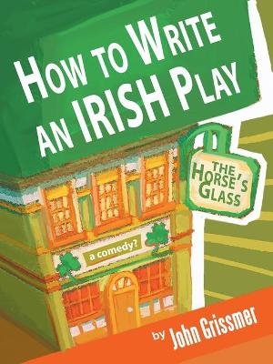 How to Write an Irish Play - John Grissmer