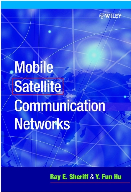 Mobile Satellite Communication Networks - Ray E. Sheriff, Y. Fun Hu