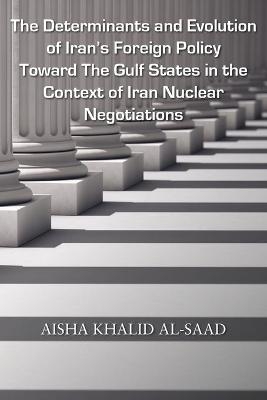 The Determinants and Evolution of Iran's Foreign Policy Toward The Gulf States in the Context of Iran Nuclear Negotiations - Aisha Khalid AL-Saad