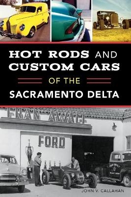 Hot Rods and Custom Cars of the Sacramento Delta - John V. Callahan