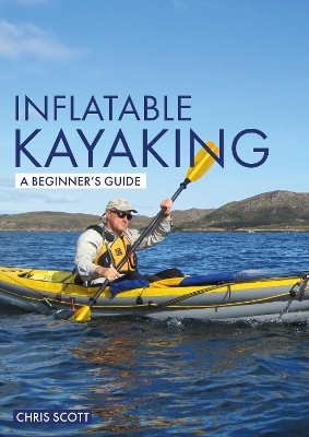 Inflatable Kayaking: A Beginner's Guide - Chris Scott