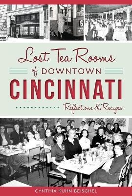 Lost Tea Rooms of Downtown Cincinnati - Cynthia Kuhn Beischel