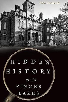 Hidden History of the Finger Lakes - Patti Unvericht