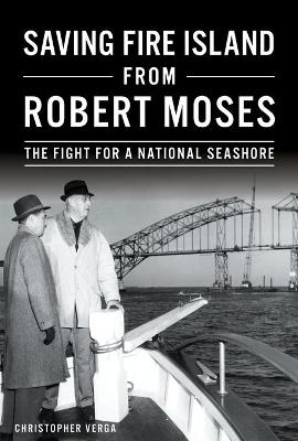 Saving Fire Island from Robert Moses - Christopher Verga