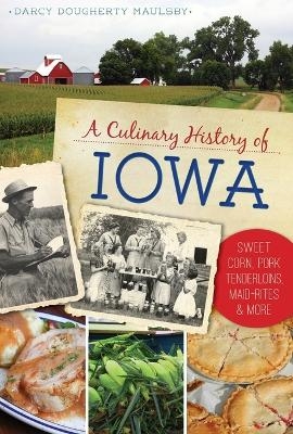 A Culinary History of Iowa - Darcy Dougherty Maulsby