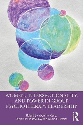 Women, Intersectionality, and Power in Group Psychotherapy Leadership - Yoon Im Kane, Saralyn M. Masselink, Annie C. Weiss