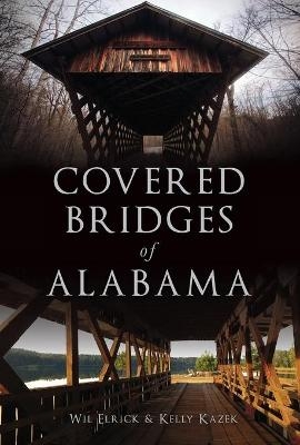 Covered Bridges of Alabama - Wil Elrick, Kelly Kazek