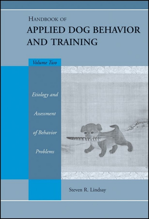 Handbook of Applied Dog Behavior and Training, Etiology and Assessment of Behavior Problems - Steve Lindsay