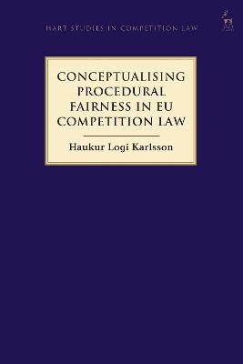 Conceptualising Procedural Fairness in EU Competition Law - Haukur Logi Karlsson