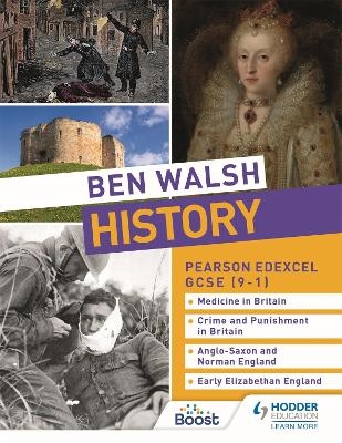 Ben Walsh History: Pearson Edexcel GCSE (9–1): Medicine in Britain, Crime and Punishment in Britain, Anglo-Saxon and Norman England and Early Elizabethan England - Ben Walsh, Sam Slater, Catherine Priggs, Hannah Dalton