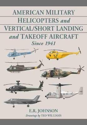 American Military Helicopters and Vertical/Short Landing and Takeoff Aircraft Since 1941 - E.R. Johnson