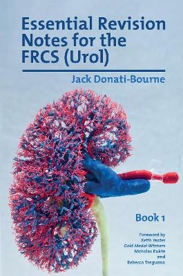 Essential Revision Notes for the FRCS (Urol) - Book 1 - Jack Donati-Bourne