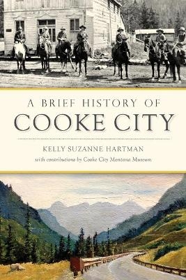 A Brief History of Cooke City - Kelly Suzanne Hartman