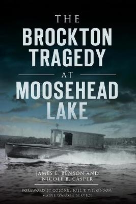 The Brockton Tragedy at Moosehead Lake - James E. Benson, Nicole B. Casper