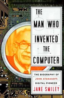 Man Who Invented the Computer -  Jane Smiley