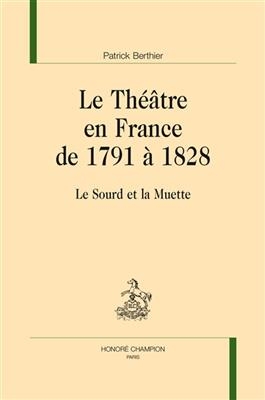 Le théâtre en France de 1791 à 1828 : le sourd et la muette - Patrick (1947-....) Berthier