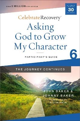 Asking God to Grow My Character: The Journey Continues, Participant's Guide 6 - John Baker, Johnny Baker