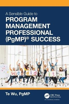 The Sensible Guide to Program Management Professional (PgMP)® Success - Te Wu