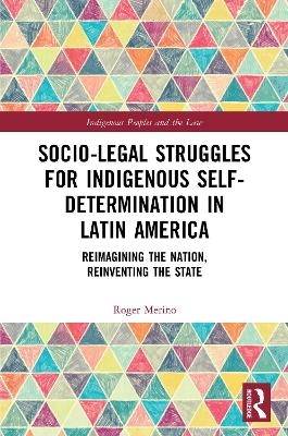 Socio-Legal Struggles for Indigenous Self-Determination in Latin America - Roger Merino