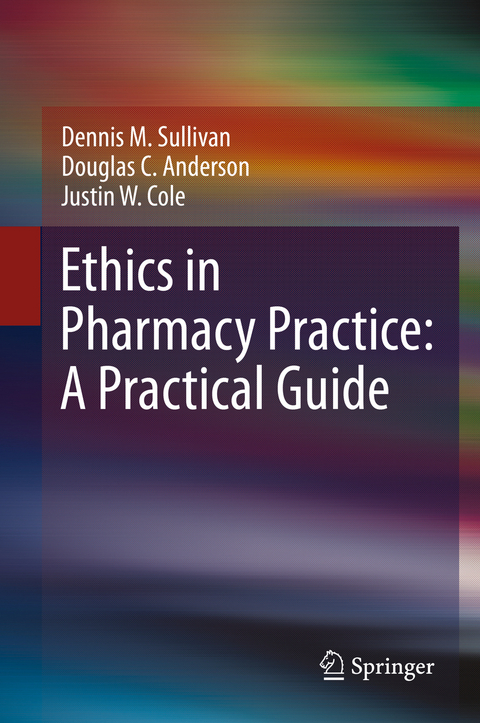 Ethics in Pharmacy Practice: A Practical Guide - Dennis M. Sullivan, Douglas C. Anderson, Justin W. Cole