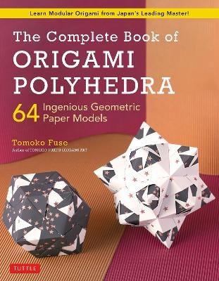 The Complete Book of Origami Polyhedra - Tomoko Fuse