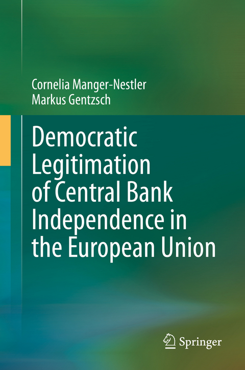 Democratic Legitimation of Central Bank Independence in the European Union - Cornelia Manger-Nestler, Markus Gentzsch