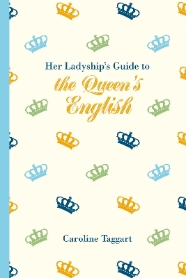 Her Ladyship's Guide to the Queen's English - Caroline Taggart