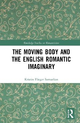 The Moving Body and the English Romantic Imaginary - Kristin Flieger Samuelian