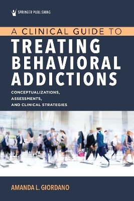 A Clinical Guide to Treating Behavioral Addictions - Amanda Giordano