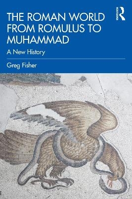 The Roman World from Romulus to Muhammad - Greg Fisher