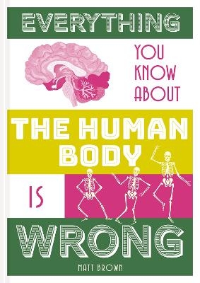 Everything You Know About the Human Body is Wrong - Matt Brown