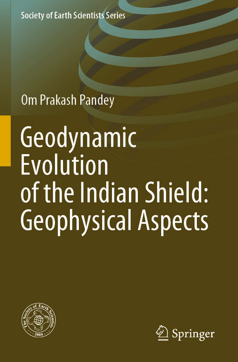 Geodynamic Evolution of the Indian Shield: Geophysical Aspects - Om Prakash Pandey