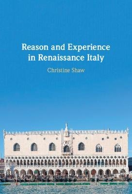 Reason and Experience in Renaissance Italy - Christine Shaw