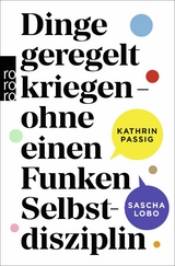 Dinge geregelt kriegen – ohne einen Funken Selbstdisziplin - Kathrin Passig, Sascha Lobo