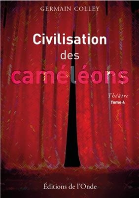 Civilisation des caméléons : théâtre. Vol. 4 - GERMAIN COLLEY