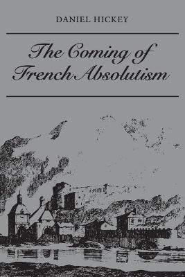 The Coming of French Absolutism - Daniel Hickey