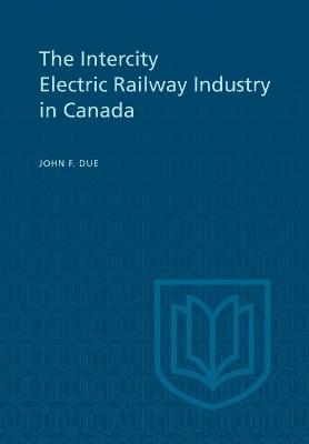 The Intercity Electric Railway Industry in Canada - John Due