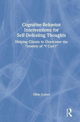 Cognitive Behavior Interventions for Self-Defeating Thoughts - Elliot Cohen