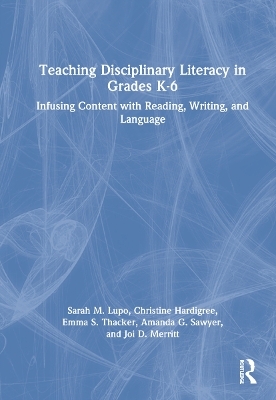 Teaching Disciplinary Literacy in Grades K-6 - Sarah Lupo, Christine Hardigree, Emma Thacker, Amanda Sawyer, Joi Merritt