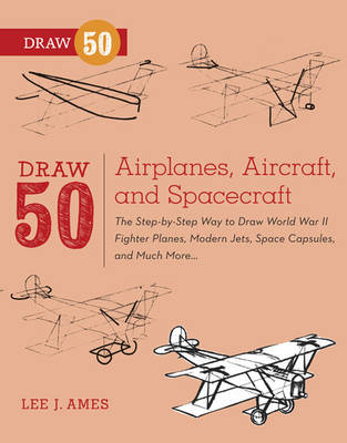 Draw 50 Airplanes, Aircraft, and Spacecraft -  Lee J. Ames